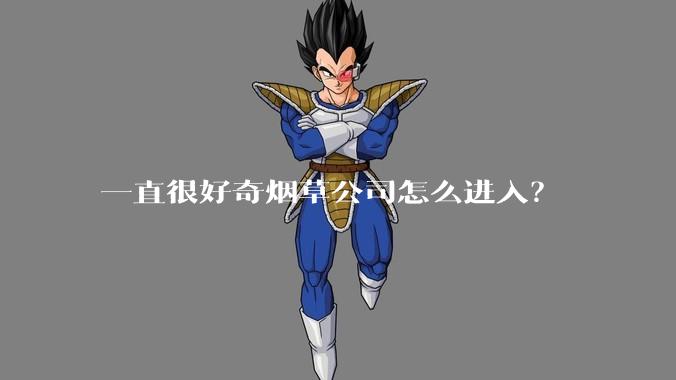 一直很好奇烟草公司怎么进入？