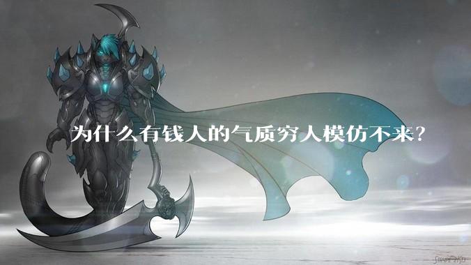 为什么有钱人的气质穷人模仿不来？