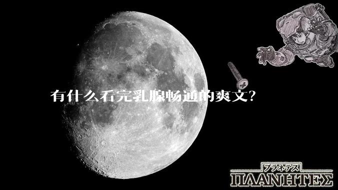 有什么看完乳腺畅通的爽文？