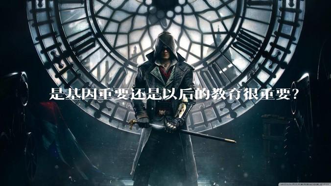 是基因重要还是以后的教育很重要？