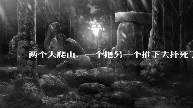 两个人爬山，一个把另一个推下去摔死了，没有监控，没有目击者，法律如何判断是失足掉下去，还是推下去的？