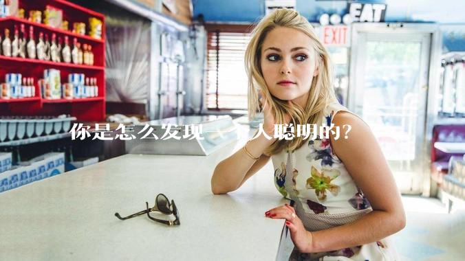 你是怎么发现一个人聪明的？