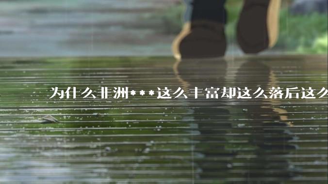 为什么非洲***这么丰富却这么落后这么穷?