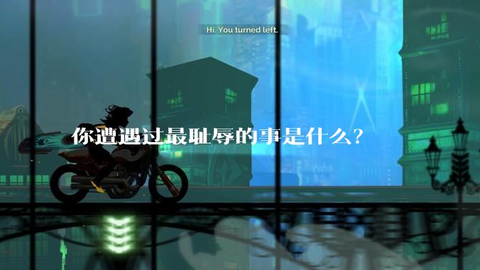 你遭遇过最耻辱的事是什么？