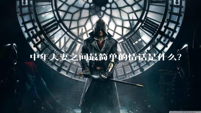 中年夫妻之间最简单的情话是什么？
