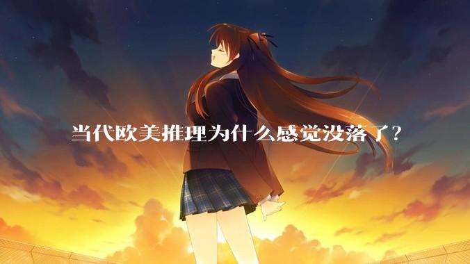 当代欧美推理为什么感觉没落了？