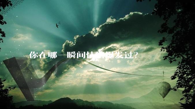 你在哪一瞬间情绪爆发过？