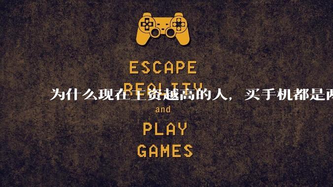 为什么现在工资越高的人，买手机都是两三千块的，反而工资越底的人，要买六七千或八九千的手机？