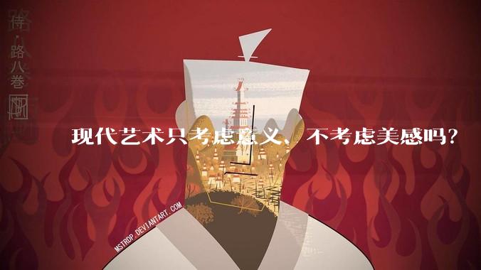 现代艺术只考虑意义、不考虑美感吗？