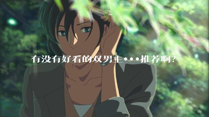 有没有好看的双男主***推荐啊？