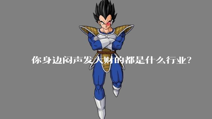你身边闷声发大财的都是什么行业？