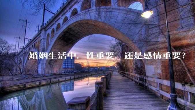 婚姻生活中，性重要，还是感情重要？