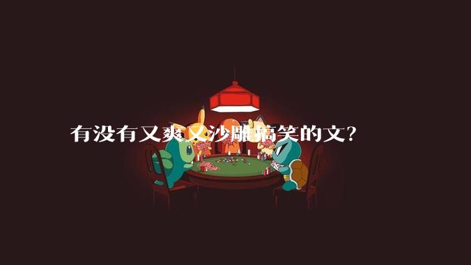 有没有又爽又沙雕搞笑的文？