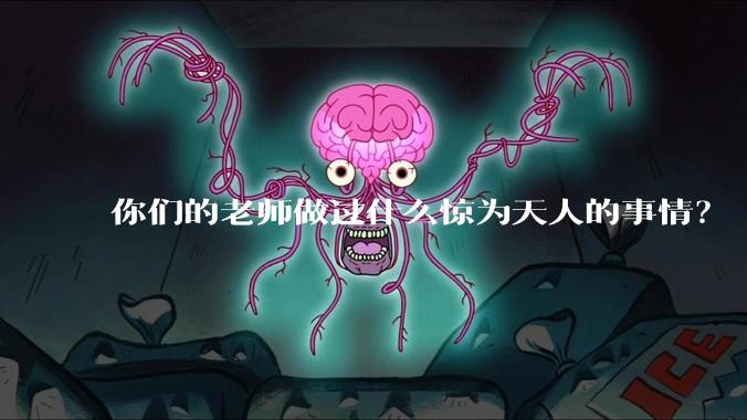 你们的老师做过什么惊为天人的事情？