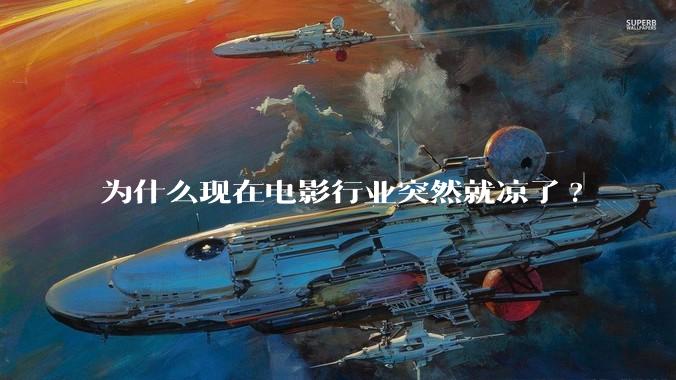 为什么现在电影行业突然就凉了?