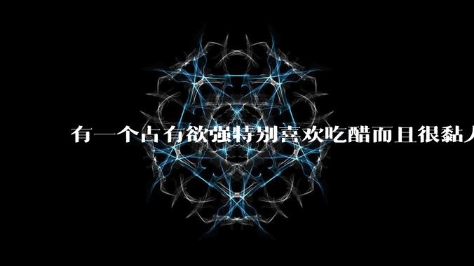 有一个占有欲强特别喜欢吃醋而且很黏人的男朋友是什么体验?