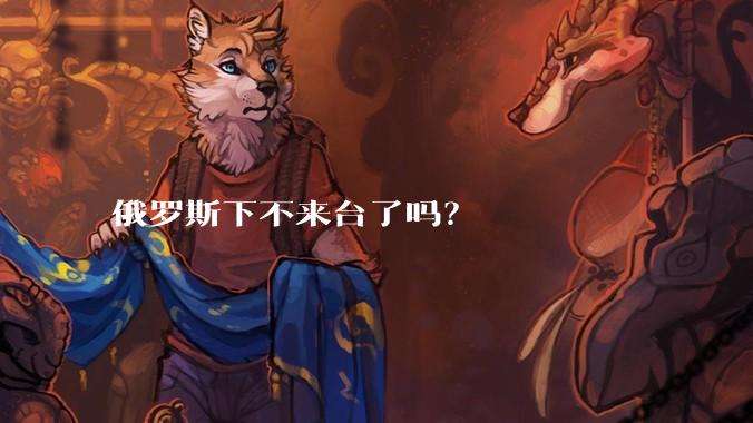 俄罗斯下不来台了吗？