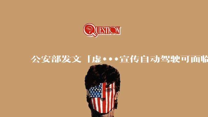 公安部发文「虚***宣传自动驾驶可面临 2 年以下刑期」，有何警示意义？你对汽车驾驶自动化分级有哪些了解？