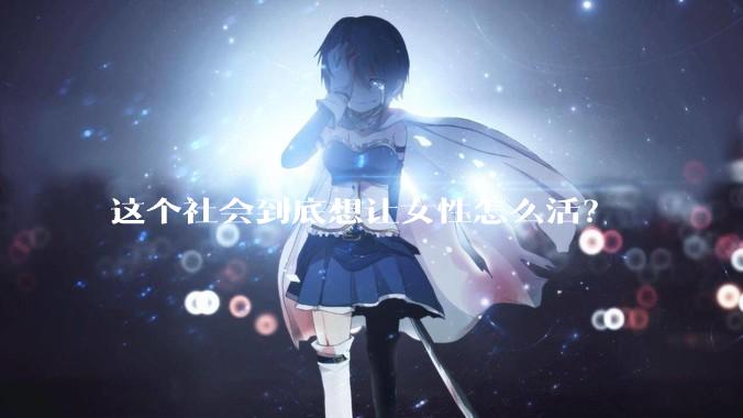 这个社会到底想让女性怎么活？
