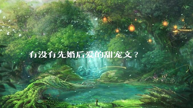 有没有先婚后爱的甜宠文?