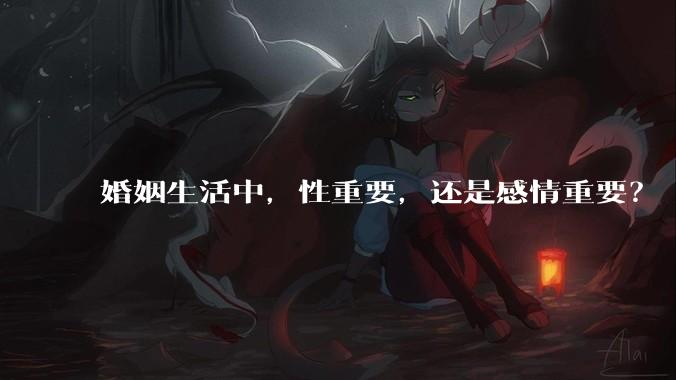 婚姻生活中，性重要，还是感情重要？