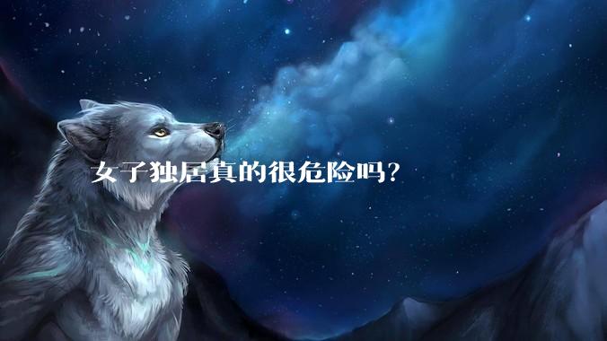 女子独居真的很危险吗？