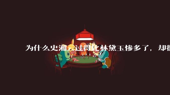 为什么史湘云过得比林黛玉惨多了，却很少有读者心疼她？