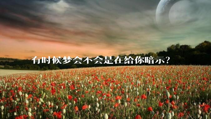 有时候梦会不会是在给你暗示？
