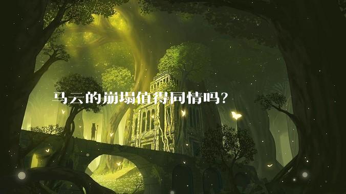 马云的崩塌值得同情吗？
