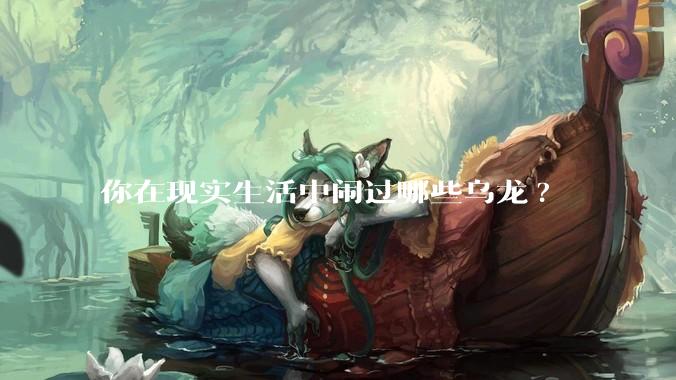你在现实生活中闹过哪些乌龙?