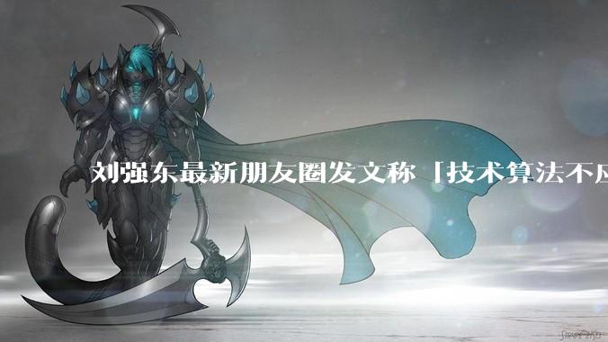 刘强东最新朋友圈发文称「技术算法不应该用来压榨最底层兄弟」，如何看待他的这一发声？对行业意味着什么？