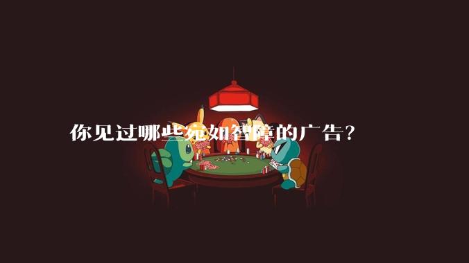 你见过哪些宛如智障的广告？