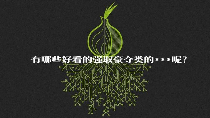 有哪些好看的强取豪夺类的***呢？