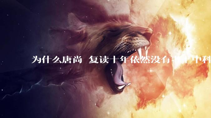 为什么唐尚珺复读十年依然没有考上中科大？