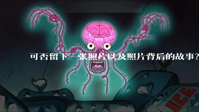 可否留下一张照片以及照片背后的故事？