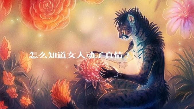 怎么知道女人动了真情?