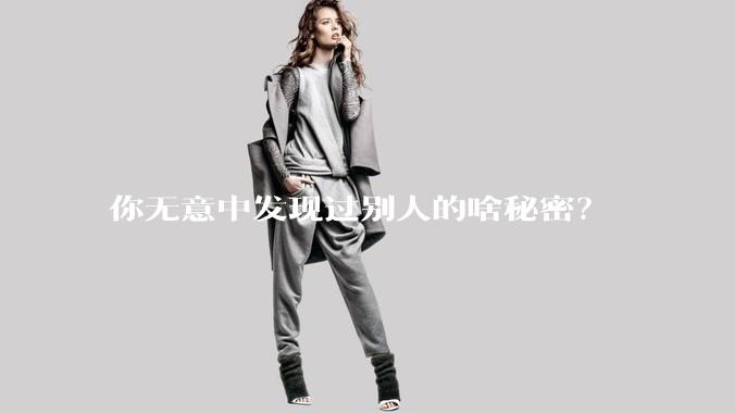 你无意中发现过别人的啥秘密？