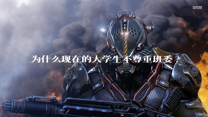 为什么现在的大学生不尊重班委?